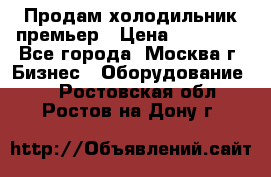 Продам холодильник премьер › Цена ­ 28 000 - Все города, Москва г. Бизнес » Оборудование   . Ростовская обл.,Ростов-на-Дону г.